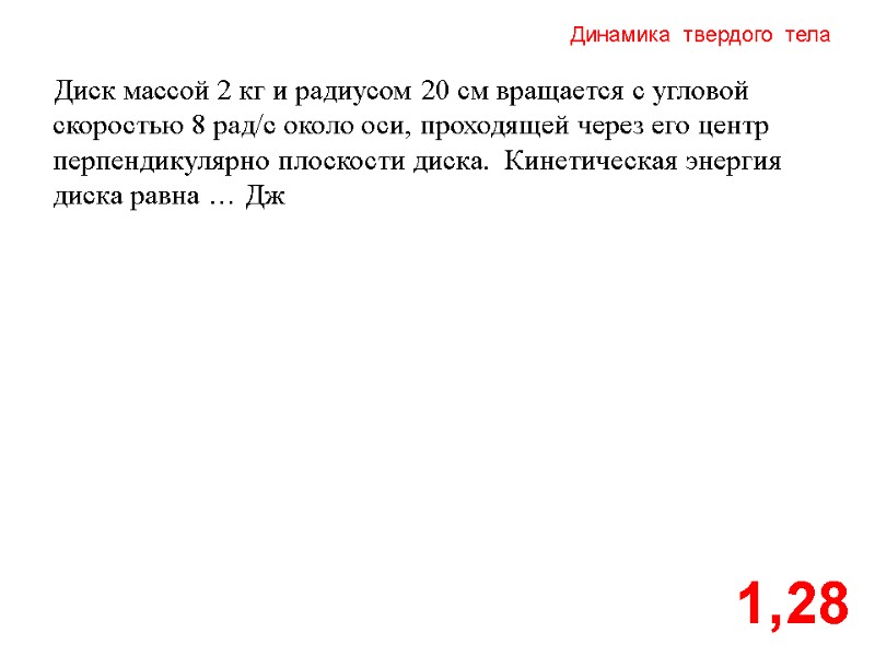 Динамика  твердого  тела 1,28 Диск массой 2 кг и радиусом 20 см